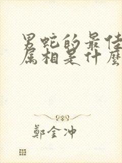 男蛇的最佳婚配属相是什么