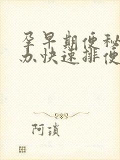 孕早期便秘怎么办快速排便