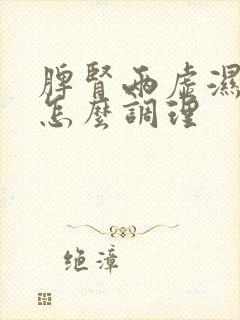 脾肾两虚湿气重怎么调理