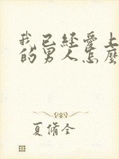 我已经爱上已婚的男人怎么办