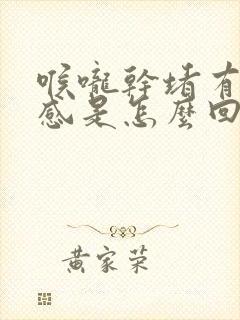 喉咙干堵有异物感是怎么回事