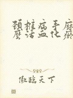 颈椎病手麻吃什么活血化瘀的药好