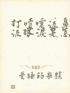 打喷嚏流鼻涕还流眼泪是怎么回事