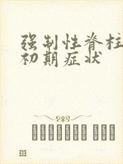 强制性脊柱炎的初期症状