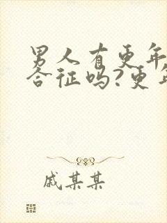 男人有更年期综合征吗?更年期症状