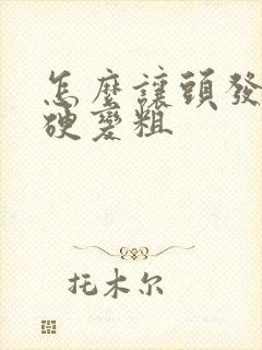 怎么让头发丝变硬变粗