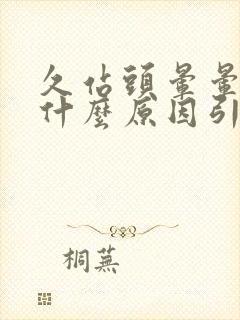 久站头晕晕倒是什么原因引起的