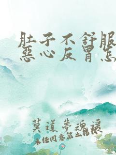 肚子不舒服想吐恶心反胃怎么回事