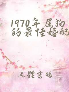 1970年属狗的最佳婚配属相