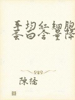 平均红细胞血红蛋白含量降低