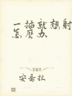 一插就想射应该怎么办