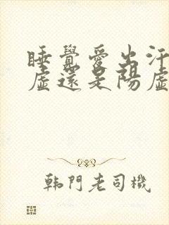 睡觉爱出汗是阴虚还是阳虚