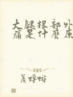 大腿根部外侧疼痛是什么原因