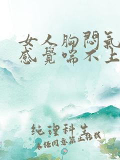 女人胸闷气短,感觉喘不上气