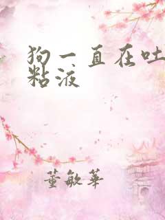 狗一直在吐白色粘液