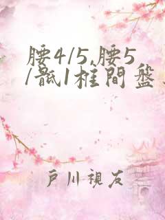 腰4/5,腰5/骶1椎间盘突出,硬膜囊受压