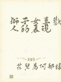 狮子女喜欢一个人的表现