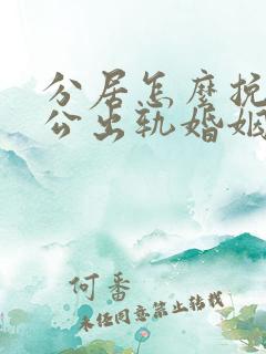 分居怎么挽回老公出轨婚姻