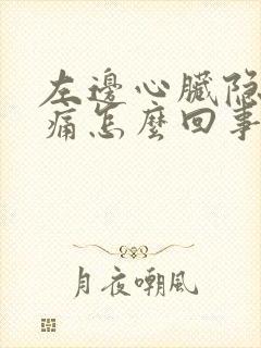 左边心脏隐隐作痛怎么回事