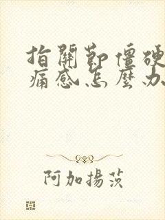 指关节僵硬并有痛感怎么办