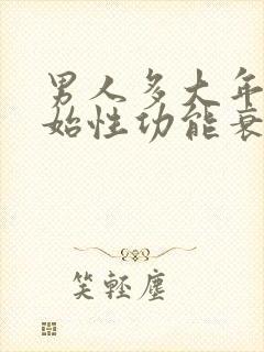 男人多大年龄开始性功能衰退