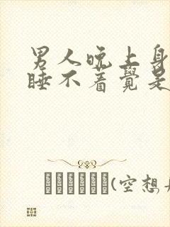 男人晚上身体热睡不着觉是什么原因