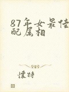 87年女最佳婚配属相