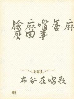 脸麻嘴唇麻是怎么回事