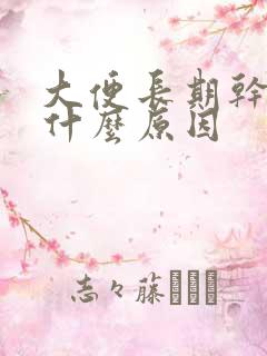 大便长期干结是什么原因