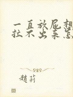 一直放屁想拉屎拉不出来怎么回事