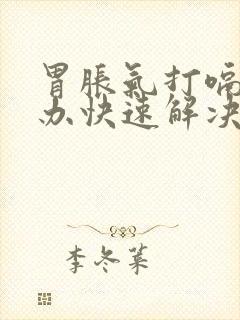 胃胀气打嗝怎么办快速解决