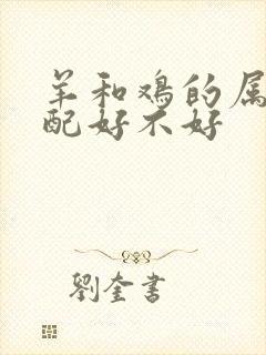 羊和鸡的属相婚配好不好