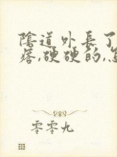 阴道外长了个疙瘩,硬硬的,怎么回事