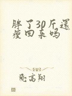 胖了30斤还能瘦回来吗