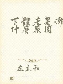 下体老是潮湿是什么原因