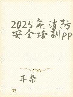 2025年消防安全培训ppt课件