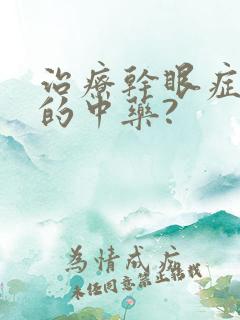 治疗干眼症最好的中药?