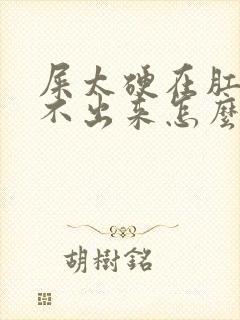 屎太硬在肛门拉不出来怎么办