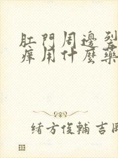 肛门周边裂口子痒用什么药