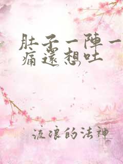 肚子一阵一阵绞痛还想吐