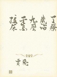 孩子九岁了还尿床怎么治疗