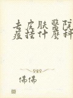 去皮肤医院看痘痘挂什么科室