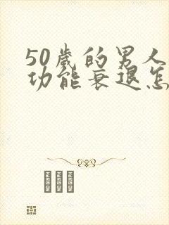 50岁的男人性功能衰退怎么办