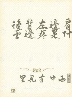 后背左边肩胛骨旁边疼是什么原因