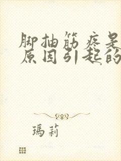 脚抽筋疼是什么原因引起的