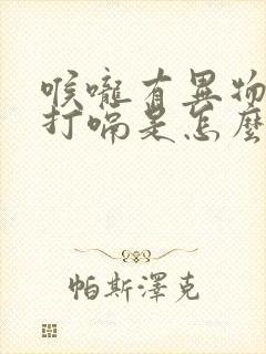 喉咙有异物感总打嗝是怎么回事