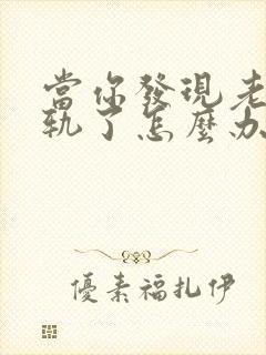 当你发现老公出轨了怎么办