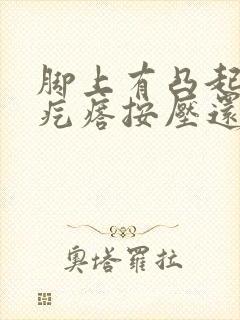 脚上有凸起的硬疙瘩按压还疼