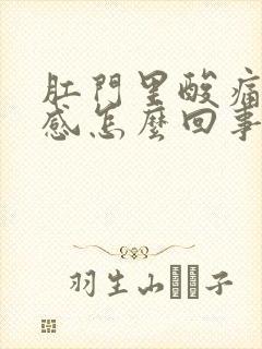 肛门里酸痛坠胀感怎么回事