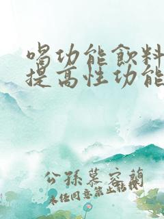 喝功能饮料可以提高性功能